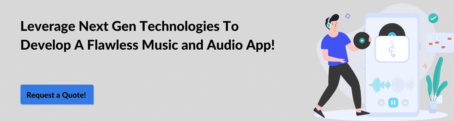 Leverage Next Gen Technologies To Develop A Flawless Music and Audio App!