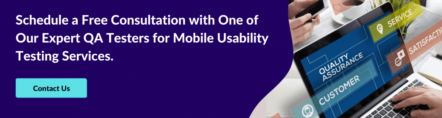 Schedule a Free Consultation with One of Our Expert QA Testers for Mobile Usability Testing Services.