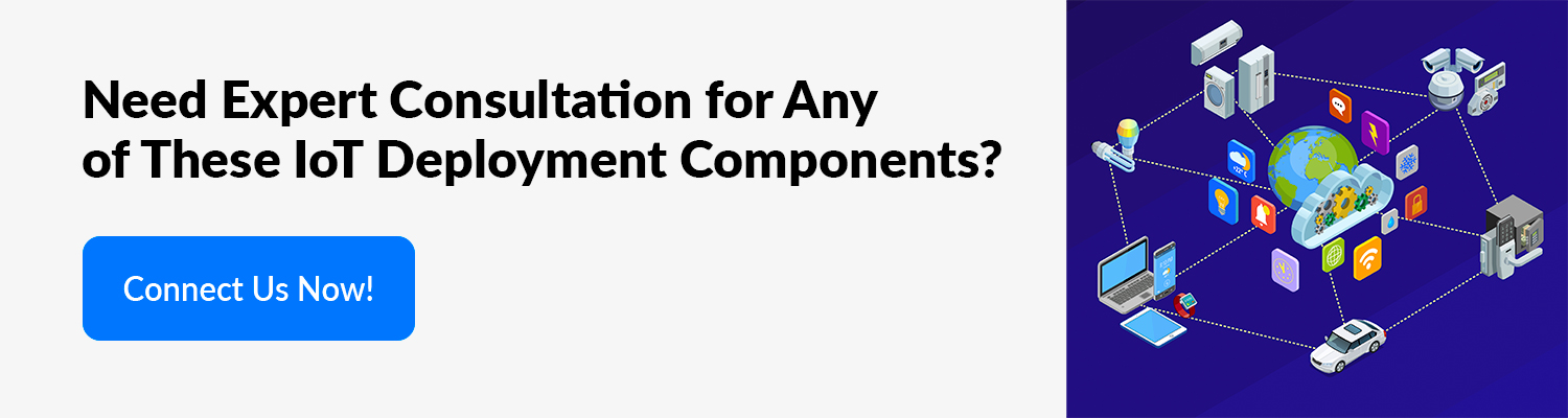 Need Expert Consultation for Any of These IoT Deployment Components