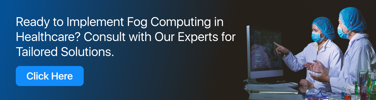 Ready to Implement Fog Computing in Healthcare? Consult with Our Experts for Tailored Solutions.
