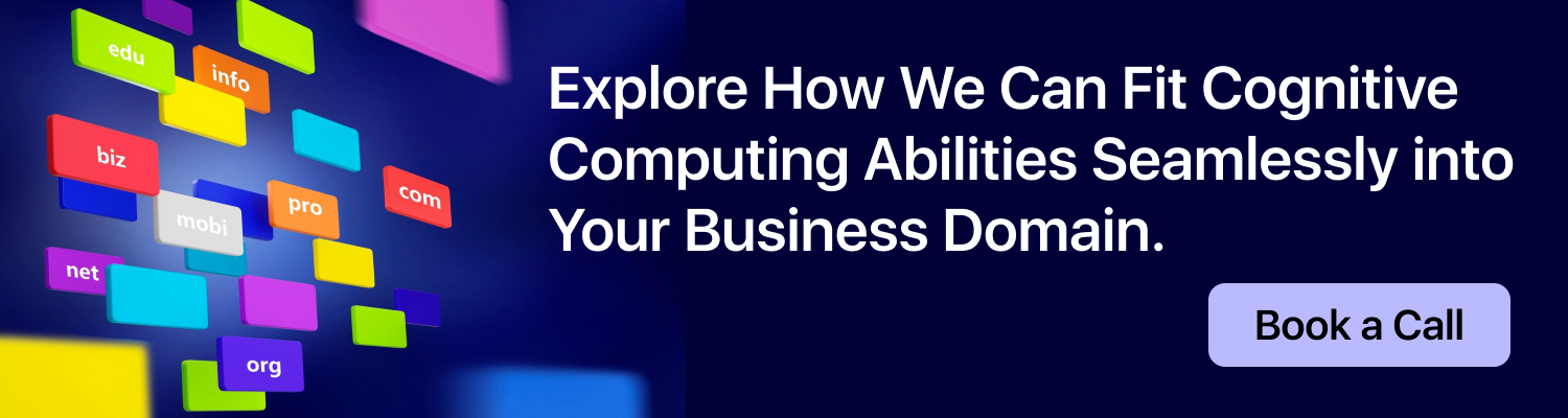 Explore How We Can Fit Cognitive Computing Abilities Seamlessly Into Your Business Domain.