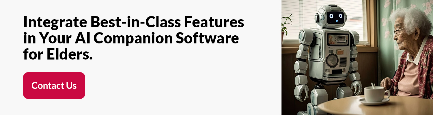 Integrate Best in Class Features in Your AI Companion Software for Elders Integrate Best in Class Features in Your AI Companion Software for Elders
