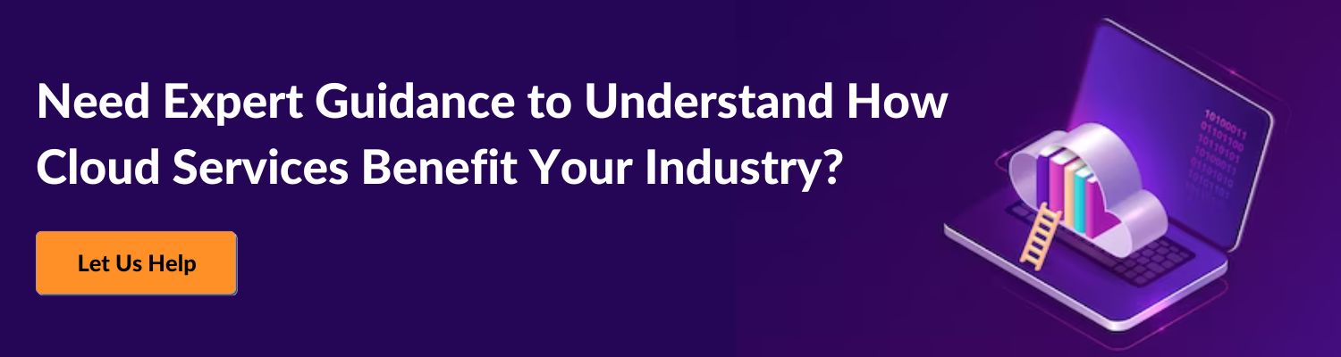 Need Expert Guidance to Understand How Cloud Services Benefit Your Industry? Let Us Help. 