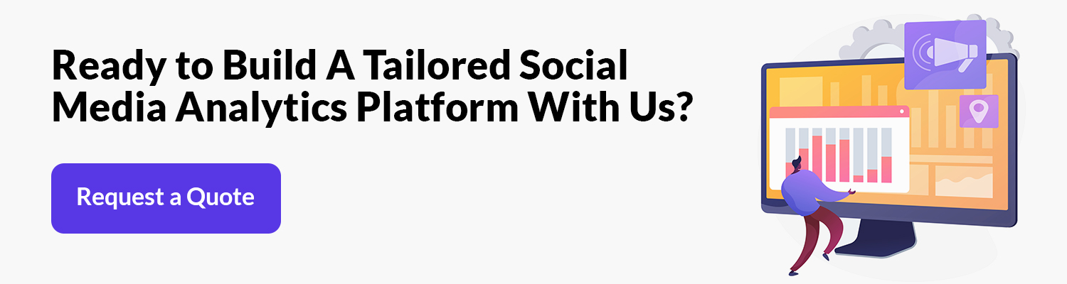 Ready to Build A Tailored Social Media Analytics Platform With Us