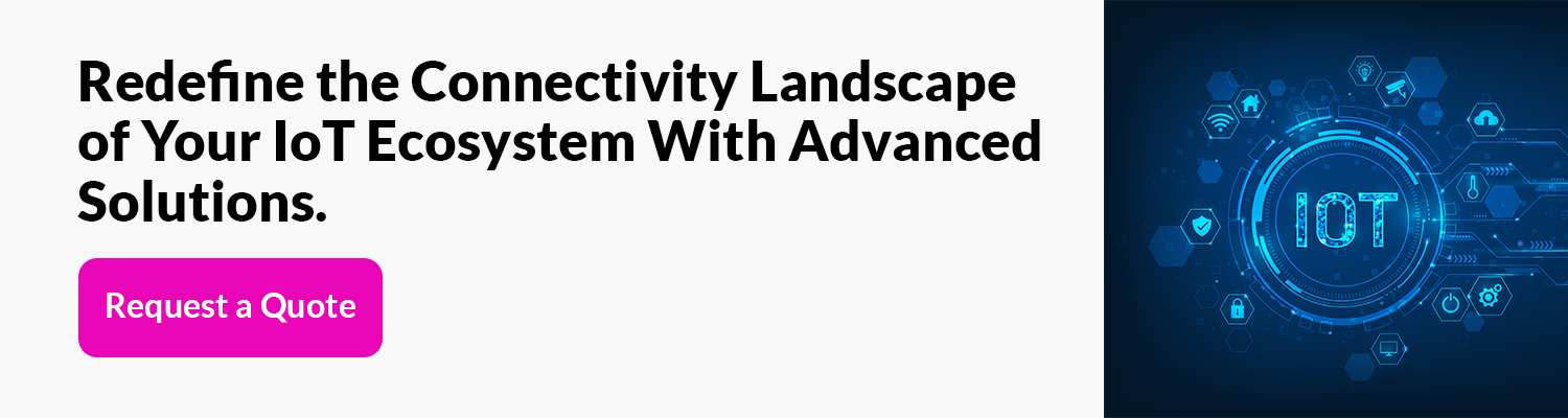 Redefine the Connectivity Landscape of Your IoT Ecosystem With Advanced Solutions. 