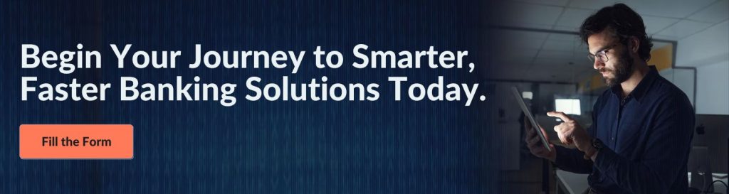 Begin Your Journey to Smarter, Faster Banking Solutions Today