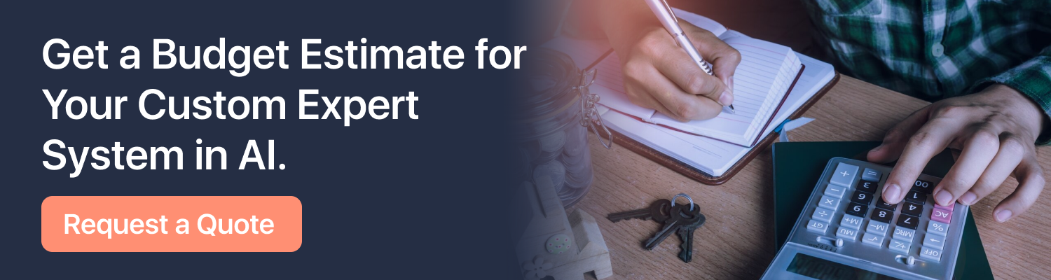Get a Budget Estimate for Your Custom Expert System in AI. Request a Quote
