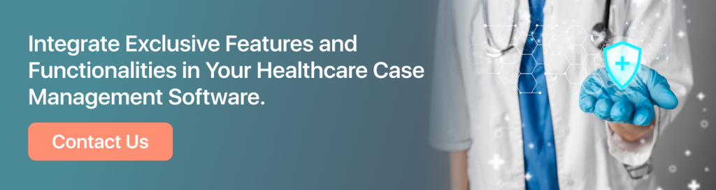 Integrate Exclusive Features and Functionalities in Your Healthcare Case Management Software