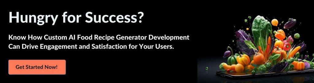 Hungry for Success? Know How Custom AI Food Recipe Generator Development Can Drive Engagement and Satisfaction for Your Users. Get Started Now!
