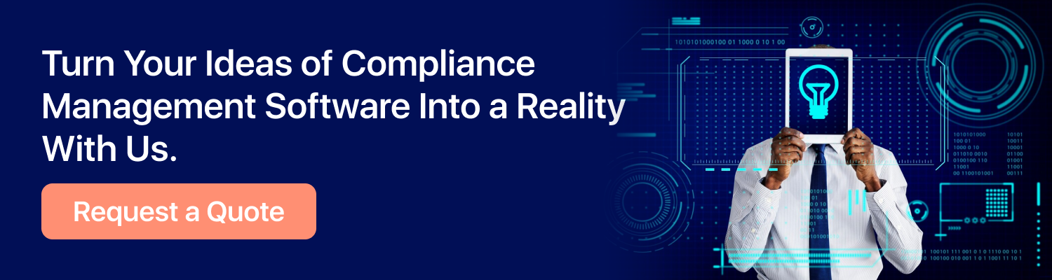 Turn Your Ideas of Compliance Management Software Into a Reality With Us. Request a Quote.