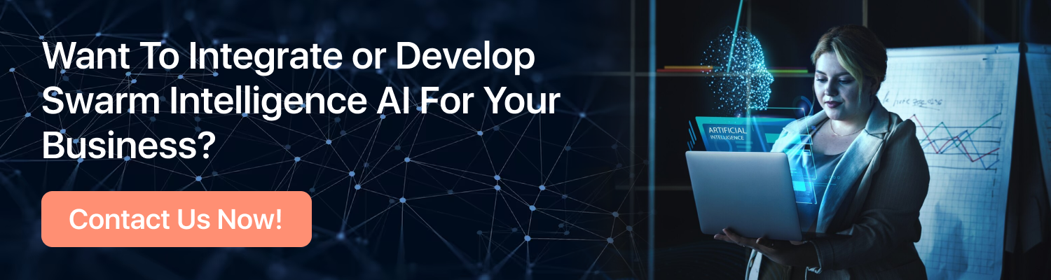 CTA: Want To Integrate or Develop Swarm Intelligence AI For Your Business?  Contact Us Now! 