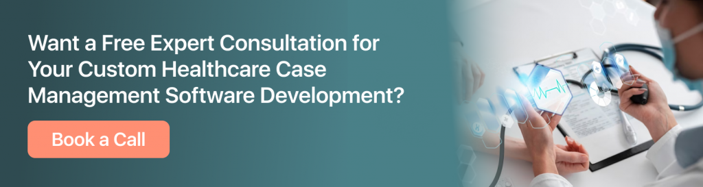 Want a Free Expert Consultation for Your Custom Healthcare Case Management Software Development