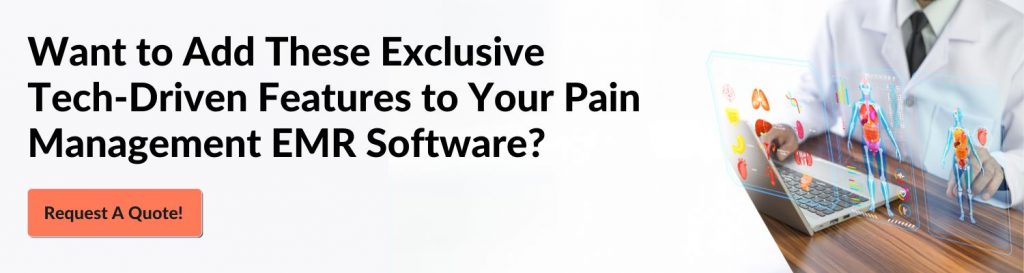 Want to Add These Exclusive Tech-Driven Features to Your Pain Management EMR Software? Request A Quote! 