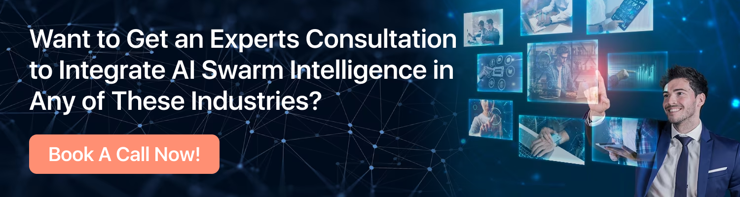 CTA: Want to Get an Experts Consultation to Integrate AI Swarm Intelligence in Any of These Industries? Book A Call Now!
