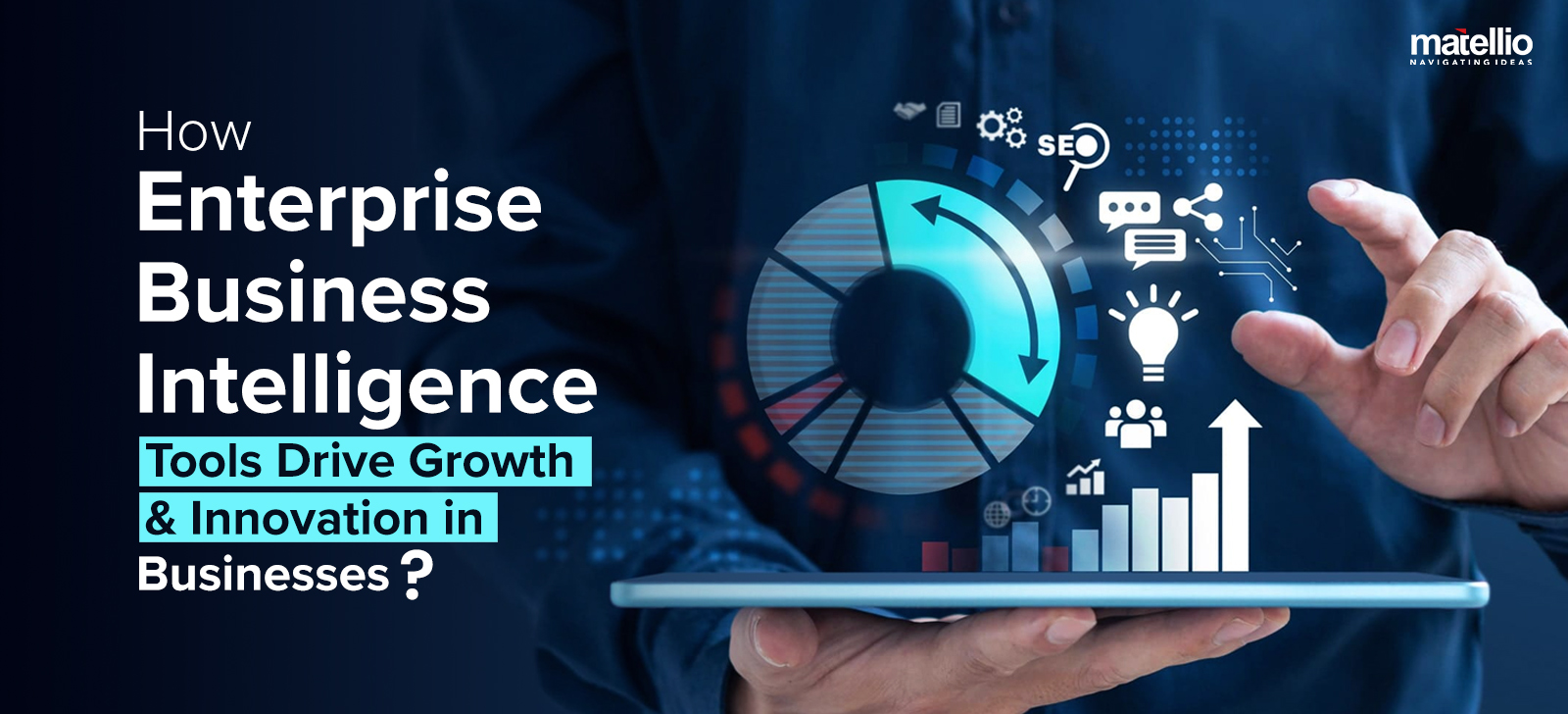 How Enterprise Business Intelligence Tools Drive Growth & Innovation in Businesses